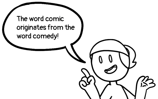 Fun Fact Example: The word comic originates from the word comedy!